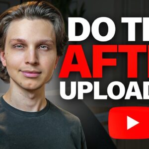 7 Things Every Smart YouTuber Does IMMEDIATELY After Uploading